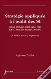 Stratégie Appliquée À L'Audit Des Si : Ossad, Merise, Axial, Mda, Uml, Idefo, Mehari, Melisa, Marion (3° Éd.)