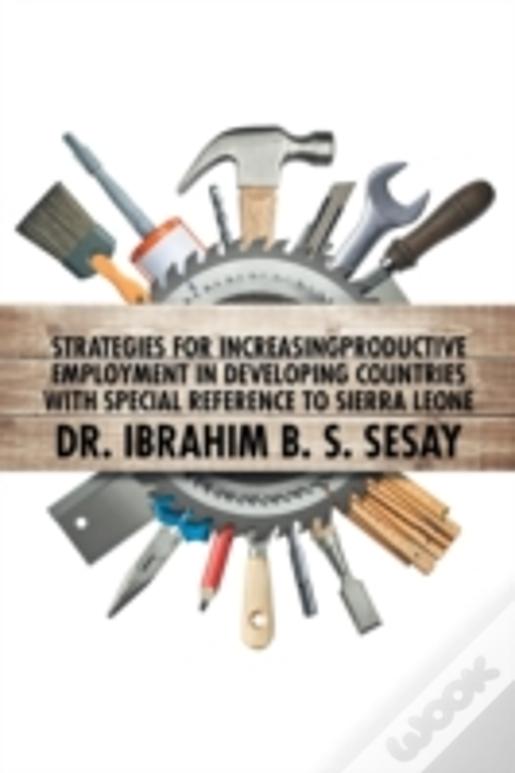Strategies For Increasing Productive Employment In Developing Countries With Special Reference To Sierra Leone