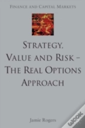 Strategy, Value And Risk - The Real Options Approach