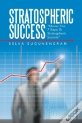 Stratospheric Success: Master The 7 Steps To Stratospheric Success