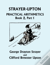 Strayer-Upton Practical Arithmetics Book 2, Part 1 (Yesterday'S Classics)