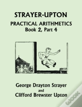 Strayer-Upton Practical Arithmetics Book 2, Part 4 (Yesterday'S Classics)