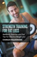 Strength Training For Fat Loss: Workouts, Exercises And Diet Tips For Effective Weight Loss