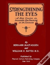 Capa do artigo Strengthening The Eyes - A New Course In Scientific Eye Training In 28 Lessons By Bernarr Macfadden & William H. Bates M. D.