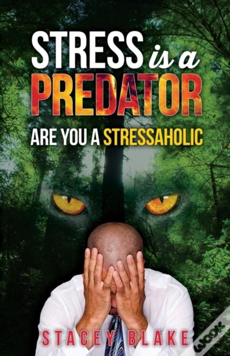 Stress Is A Predator: Are You A Stressaholic