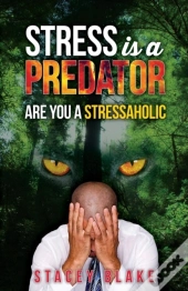 Stress Is A Predator: Are You A Stressaholic