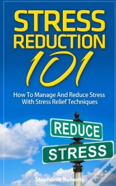 Stress: Stress Reduction 101 - How To Ma