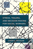 Stress, Trauma, And Decision-Making For Social Workers