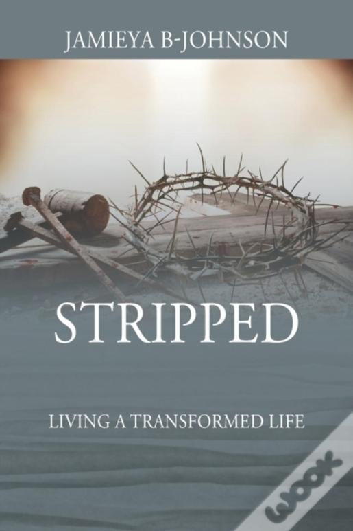 Stripped: Living A Transformed Life