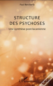 Structure Des Psychoses ; Une Synthèse Post Lacanienne