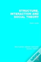 Structure, Interaction And Social Theory (Rle Social Theory)