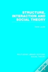 Structure, Interaction And Social Theory (Rle Social Theory)