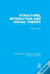 Structure, Interaction And Social Theory (Rle Social Theory)