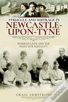 Struggle And Suffrage In Newcastle-Upon-Tyne
