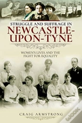 Struggle And Suffrage In Newcastle-Upon-Tyne