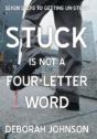 Stuck Is Not A Four-Letter Word: Seven Steps To Getting Un-Stuck - Preview