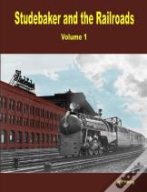 Studebaker And The Railroads - Volume 1