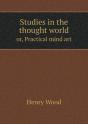 Studies In The Thought World Or, Practical Mind Art - Preview