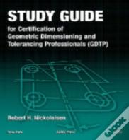Study Guide For Certification Of Geometric Dimensioning And Tolerancing Professionals (Gdtp)