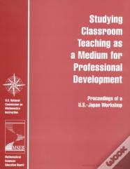 Studying Classroom Teaching As A Medium For Professional Development