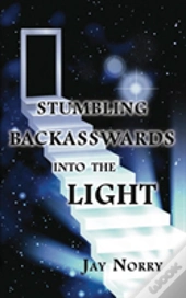 Stumbling Backasswards Into The Light