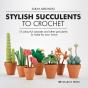 Stylish Succulents To Crochet - Preview