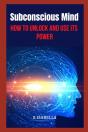 Subconscious Mind    How To Unlock And Use Its  Power - Preview