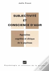 Subjectivité Et Conscience D'Agir ; Approches Cognitive Et Clinique De La Psychose
