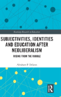 Subjectivities, Identities, And Education After Neoliberalism - Preview