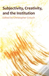 Subjectivity, Creativity, And The Instit