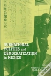 Subnational Politics And Democratization In Mexico