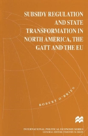 Subsidy Regulation And State Transformation In North America, The Gatt And The Eu - Preview