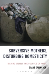 Subversive Mothers, Disturbing Domesticity