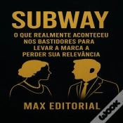 Capa do artigo Subway: O Que Realmente Aconteceu Nos Bastidores Para Levar A Marca A Perder Sua Relevância