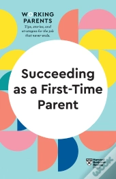 Succeeding As A First-Time Parent (Hbr Working Parents Series)