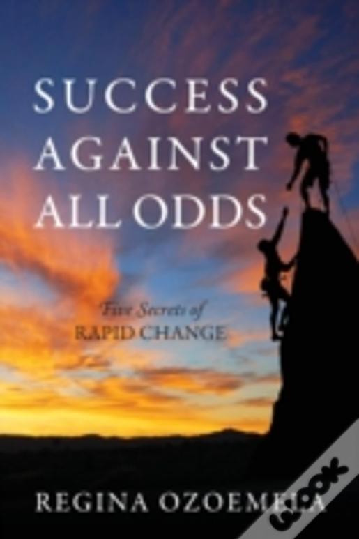 Success Against All Odds: Five Secrets Of Rapid Change