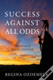 Success Against All Odds: Five Secrets Of Rapid Change