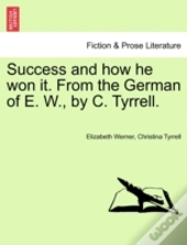 Success And How He Won It. From The German Of E. W., By C. Tyrrell.