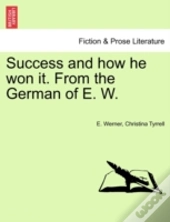 Success And How He Won It. From The German Of E. W.