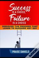 Success Is  A Choice, Failure Is A Choice