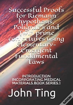 Capa do artigo Successful Proofs For Riemann Hypothesis, Polignac'S And Twin Prime Conjectures Using Elementary-Emergent Fundamental Laws