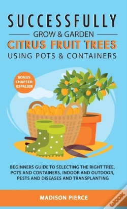 Capa do artigo Successfully Grow And Garden Citrus Fruit Trees Using Pots And Containers
