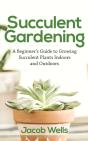Succulent Gardening: A Beginner'S Guide - Preview