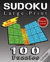 Sudoku Large Print, 100 Puzzles With Solutions, Expert Level