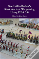 Sue Laflin-Barker'S Start Ancient Wargaming Using Dba 3.0
