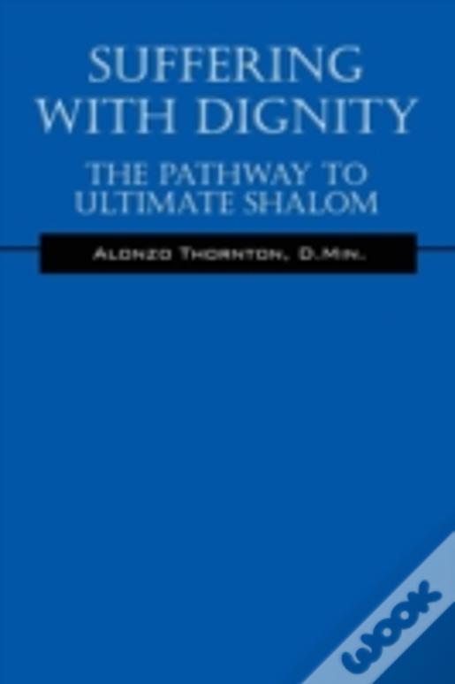 Suffering With Dignity: The Pathway To Ultimate Shalom