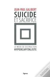 Suicide Et Sacrifice ; Le Mode De Destruction Hypercapitaliste