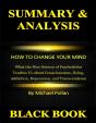 Summary & Analysis : How To Change Your Mind : What The New Science Of Psychedelics Teaches Us About Consciousness, Dying, Addiction, Depression, And Transcendence By Michael Pollan - Preview