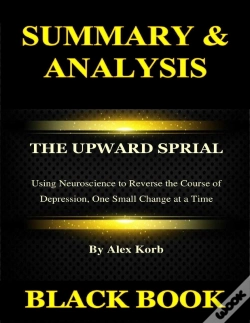 Capa do artigo Summary & Analysis : The Upward Spiral By Alex Korb :  Using Neuroscience To Reverse The Course Of Depression, One Small Change At A Time