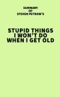 Summary Of Steven Petrow'S Stupid Things I Won'T Do When I Get Old - Preview